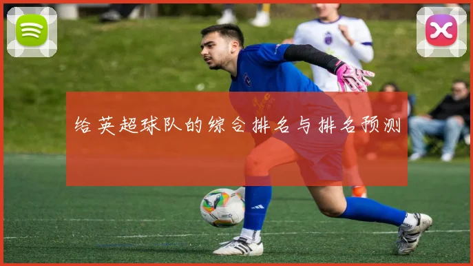 给英超球队的综合排名与排名预测