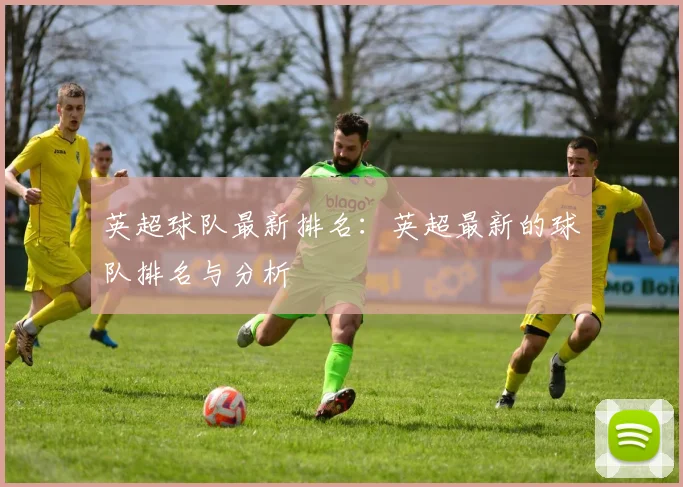 英超球队最新排名：英超最新的球队排名与分析