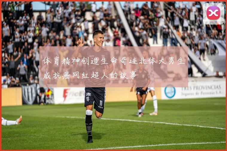 体育精神创造生命奇迹北体大男生成抗癌网红超人的故事